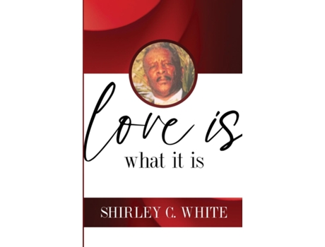 Livro Love Is What It Is De Shirley C White (inglês)