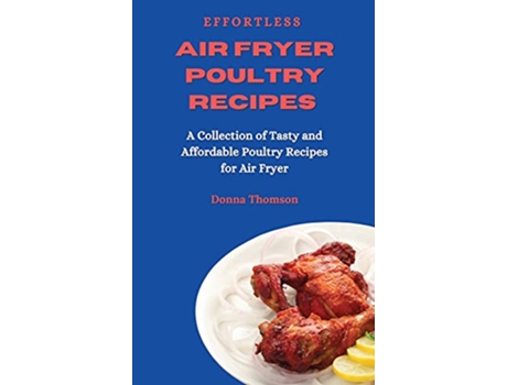 Livro Effortless Air Fryer Poultry Recipes A Collection of Tasty and Affordable Poultry Recipes for Air Fryer de Donna Thomson (Inglês)