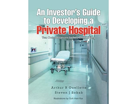 Livro An Investors Guide to Developing a Private Hospital Ten Considerations before Committing de Arthur R Ouellette (Inglês)
