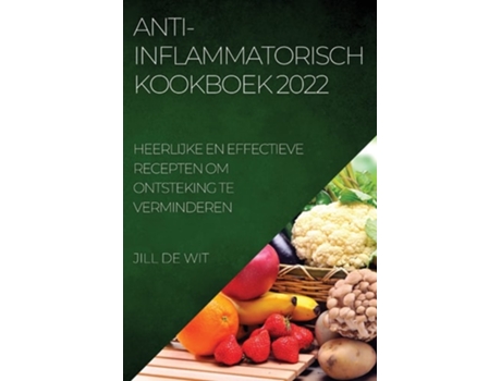 Livro Anti-inflammatorisch Kookboek 2022 Heerlijke En Effectieve Recepten Om Ontsteking Te Verminderen De Jill De Wit (holandês)