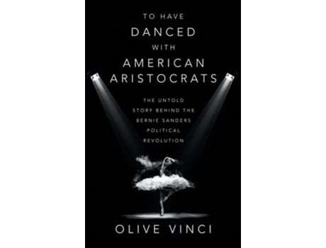 Livro To Have Danced with American Aristocrats The Untold Story Behind the Bernie Sanders Political Revolution de Olive Vinci (Inglês - Capa Dura)