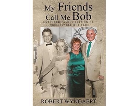 Livro My Friends Call Me Bob Extended Family Edition Of Unbelievable But True De Robert Wyngaert (inglês)