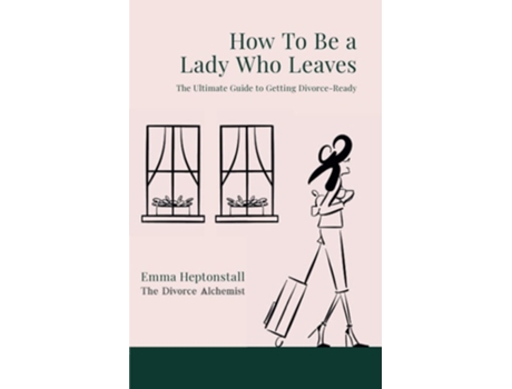 Livro How To Be a Lady Who Leaves The Ultimate Guide to Getting Divorce Ready de Emma Heptonstall (Inglês)