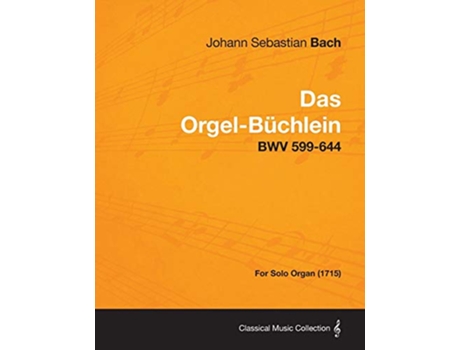 Livro Das OrgelBuchlein Bwv 599644 For Solo Organ 1715 de Johann Sebastian Bach (Inglês)