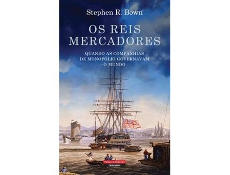 Livro Os Reis Mercadores - Quando as Companhias de Monopólio Governavam o Mundo (1600-1900) de Stephen R. Bown (Português)