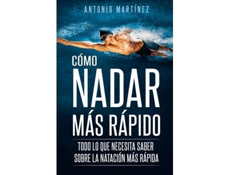 Livro Cómo Nadar Más Rápido Todo Lo Que Necesita Saber Sobre La Natación Más Rápida De Antonio Martínez (inglês)