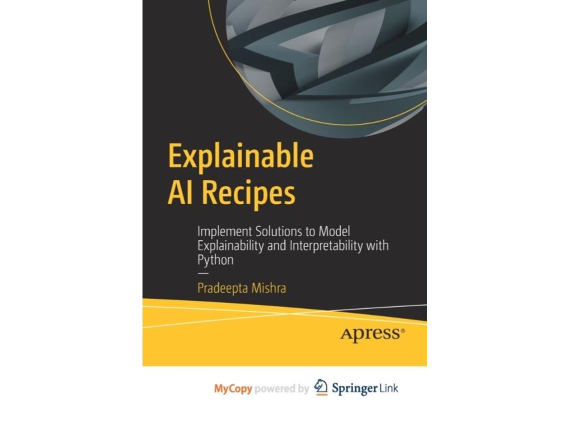 Livro Explainable Ai Recipes Implement Solutions To Model Explainability And Interpretability With Python De Pradeepta Mishra (inglês)