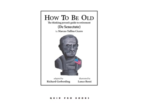 Livro How To Be Old The Thinking Persons Guide To Retirement De Marcus Tullius Cicero (inglês)