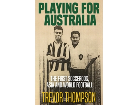 Livro Playing for Australia: The First Socceroos, Asia and World Football Trevor Thompson (Inglês)