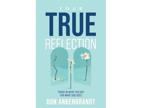 Livro Your True Reflection Trade in what you see for what God sees de Don Ankenbrandt (Inglês)