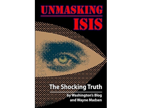 Livro Unmasking ISIS de Washington'S Blog, Wayne Madsen et al. (Inglês)