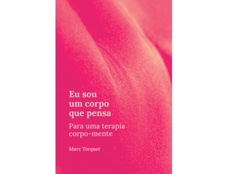 Livro Eu Sou Um Corpo Que Pensa Para Uma Terapia Corpo-mente De Marc Tocquet (português Do Brasil)