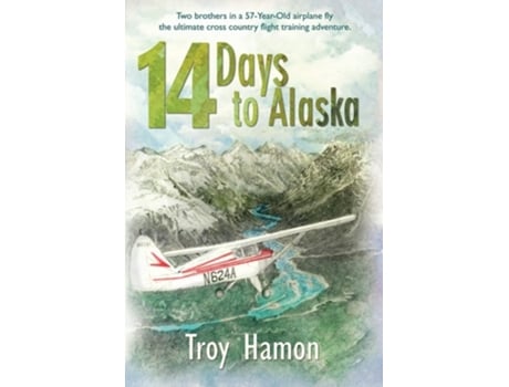 Livro 14 Days To Alaska Two Brothers In A 57-year-old Airplane Fly The Ultimate Cross Country Flight Training Adventure De Troy Hamon (inglês)