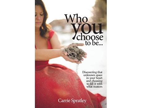 Livro Who You Choose To Be Discovering that unknown space in your heart and choosing to fill it with what matters de Carrie Spratley (Inglês)