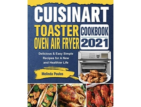 Livro Cuisinart Toaster Oven Air Fryer Cookbook 2021 Delicious Easy Simple Recipes for A New and Healthier Life de Melinda Poulos (Inglês)