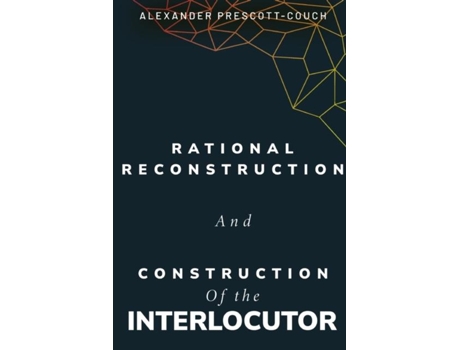 Livro Rational reconstruction and construction of the interlocutor de Alexander Prescott-Couch (Inglês)