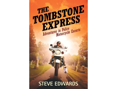 Livro The Tombstone Express Adventures In Police Motorcycle Escorts De Steve Edwards (inglês)