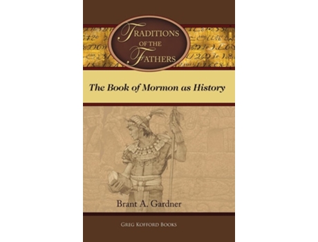 Livro Traditions Of The Fathers The Book Of Mormon As History De Brant A Gardner (inglês - Capa Dura)