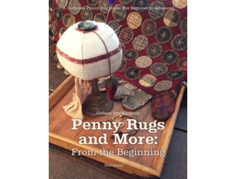 Livro Penny Rugs and More From the Beginning A Complete Penny Rug Guide For Beginner to Advanced de Colleen RM MacKinnon (Inglês)