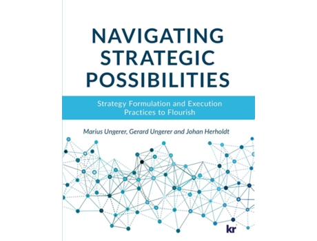 Livro Navigating Strategic Possibilities Strategy Formulation And Execution Practices To Flourish De Prof Marius Ungerer (inglês)