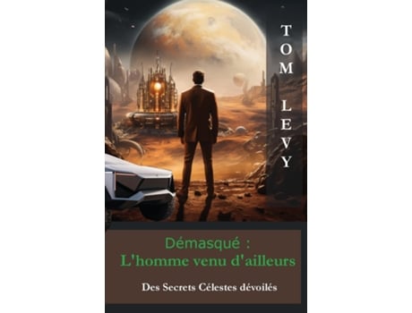 Livro Démasqué - LHomme Venu dAilleurs Des Secrets Célestes dévoilés de TOM LEVY (Inglês)