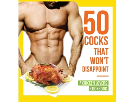 Livro 50 Cocks That Wont Disappoint - A Chicken Lovers Cookbook De Anna Konik (inglês - Capa Dura)