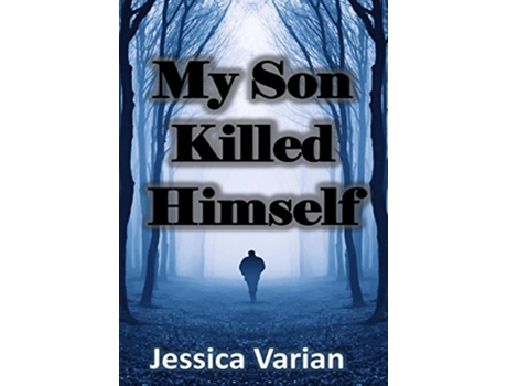 Livro My Son Killed Himself From Tragedy to Hope de Jessica Varian (Inglês - Capa Dura)