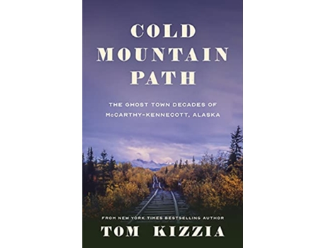 Livro Cold Mountain Path The Ghost Town Decades of McCarthyKennecott Alaska de Tom Kizzia (Inglês)