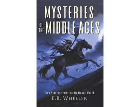 Livro Mysteries of the Middle Ages True Stories from the Medieval World de E B Wheeler (Inglês - Capa Dura)