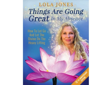 Livro Things Are Going Great In My Absence How To Let Go And Let The Divine Do The Heavy Lifting 12th Anniversary Edition de Lola Jones (Inglês)
