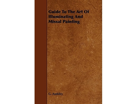 Livro Guide To The Art Of Illuminating And Missal Painting de George Ashdown Audsley (Inglês)