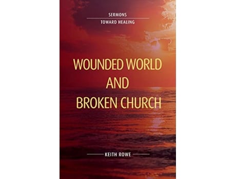 Livro Wounded World and Broken Church Sermons Toward Healing de Keith Rowe (Inglês)