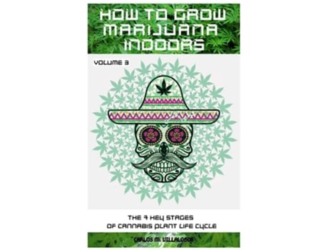 Livro How To Grow Marijuana Indoors The 7 Key Stages Of Cannabis Plant Life Cycle De Carlos M Villalobos (inglês)
