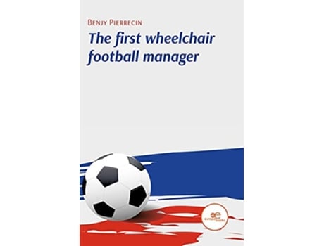 Livro The First Wheelchair Football Manager De Benjy Pierrecin (inglês)