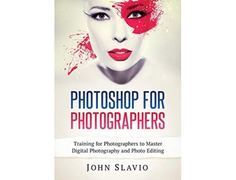 Livro Photoshop for Photographers Training for Photographers to Master Digital Photography and Photo Editing de John Slavio (Inglês)