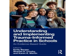 Livro Understanding and Implementing Trauma-Informed Practice in Schools An Evidence-Based Guide de Taylor Francis Ltd (Inglês)