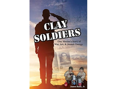 Livro Clay Soldiers: One Marine's Story of War, Art & Atomic Energy de James Rada Jr (Inglês)
