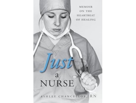 Livro Just a Nurse Memoir on the Heartbeat of Healing de Ashley Chancellor (Inglês)
