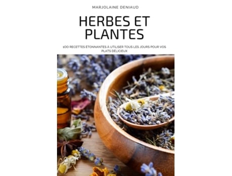 Livro Herbes Et Plantes 1oo Recettes Étonnantes À Utiliser Tous Les Jours Pour Vos Plats Délicieux De Marjolaine Deniaud (francês)