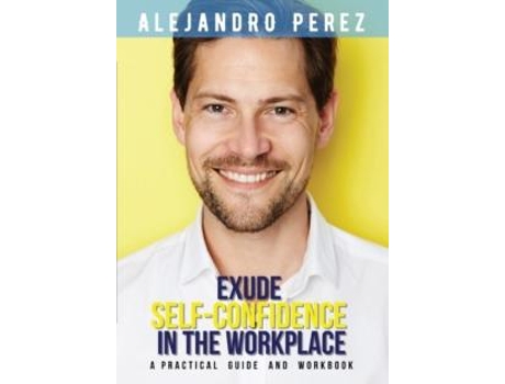 Livro Exude Self-confidence In The Workplace De Alejandro Perez (inglês)