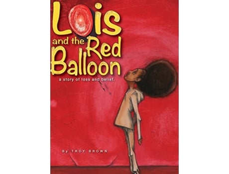 Livro Lois and the Red Balloon a story of loss and belief de Troy Brown (Inglês)
