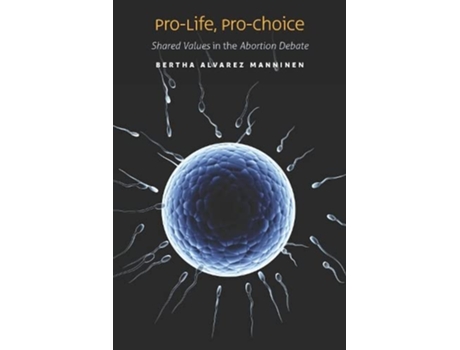 Livro ProLife ProChoice Shared Values in the Abortion Debate de Bertha Alvarez Manninen (Inglês)