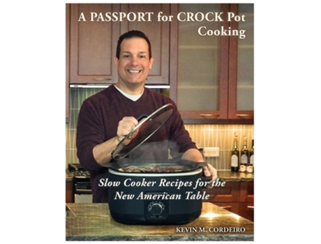 Livro A Passport For Crock Pot Cooking Slow Cooker Recipes For The New American Table De Kevin Cordeiro (inglês)