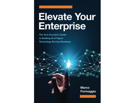 Livro Elevate Your Enterprise The Tech Founders Guide to Building an 8-Figure Technology Services Business de Marco Formaggio (Inglês)