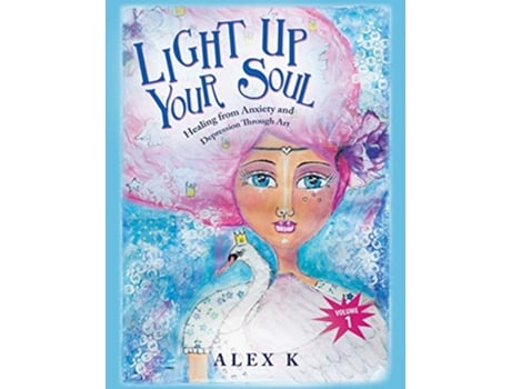 Livro Light up Your Soul Healing from Anxiety and Depression Through Art de Alex K (Inglês)