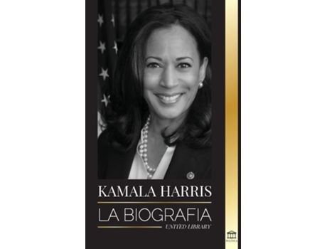 Livro Kamala Harris La Biografía De La Vicepresidenta De Los Estados Unidos Y Su Viaje A La Verdad Americana De United Library (espanhol)