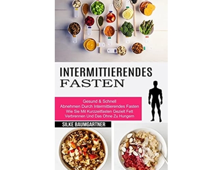 Livro Intermittierendes Fasten Wie Sie Mit Kurzzeitfasten Gezielt Fett Verbrennen Und Das Ohne Zu Hungern de Silke Baumgartner (Alemão)