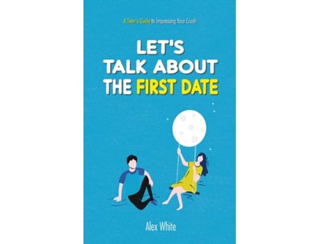 Livro Lets talk about the First Date A Teens Guide to Impressing Your Crush de Alex White (Inglês)