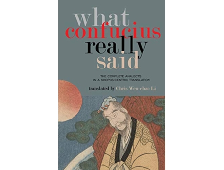 Livro What Confucius Really Said The Complete Analects in a SkoposCentric Translation de Chris Wenchao Li (Inglês)