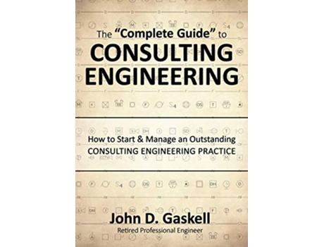 Livro The Complete Guide to CONSULTING ENGINEERING How to Start Manage an Outstanding CONSULTING ENGINEERING PRACTICE de John D Gaskell (Inglês)